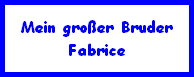 Mein groer Bruder
Fabrice